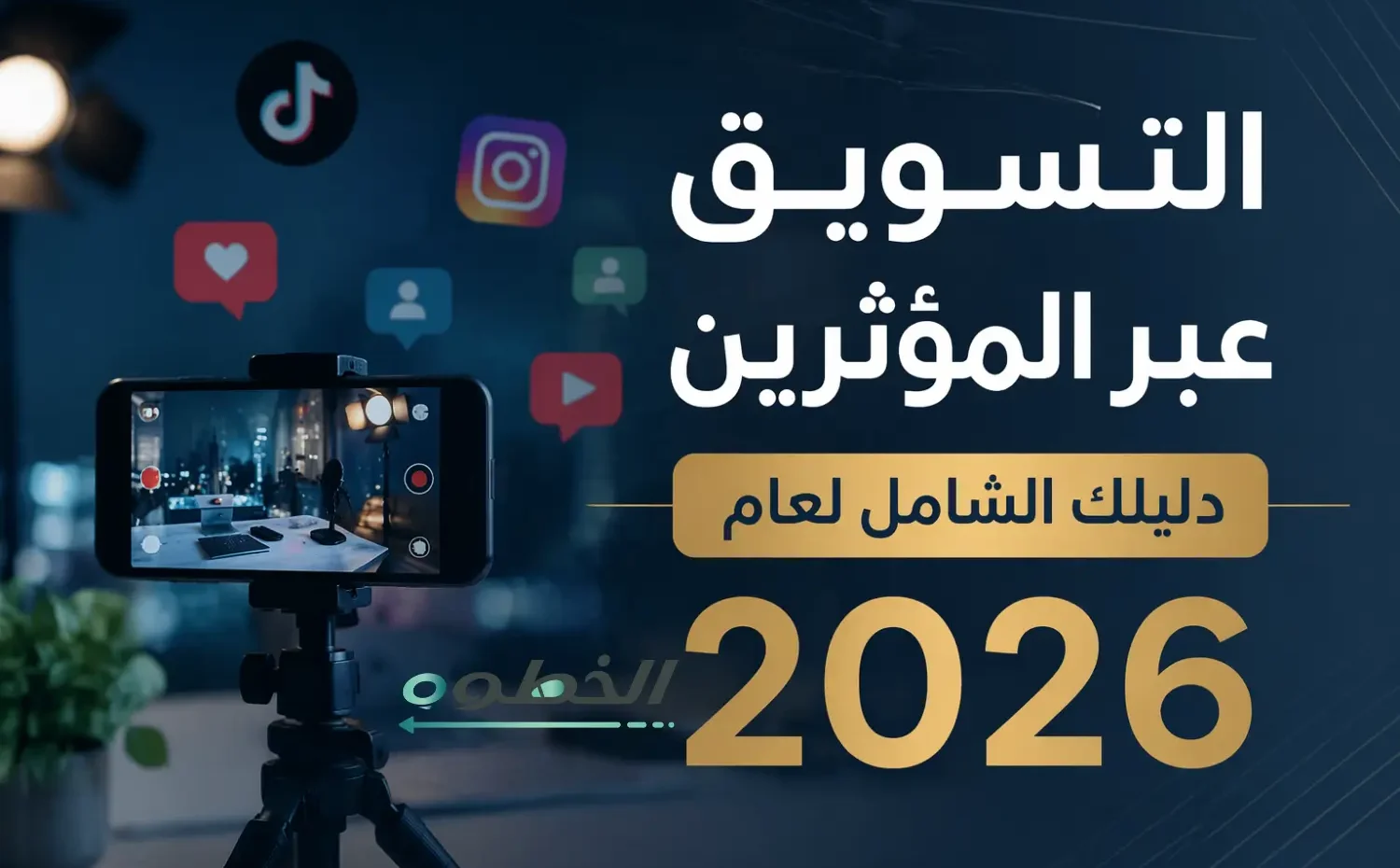التسويق عبر المؤثرين دليلك الشامل لعام 2026 - الخطوة