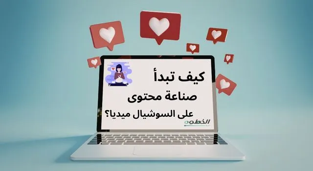 لابتوب مفتوح على خلفية سماوية، حوله أيقونات قلوب وإشعارات لايك طايرة، وعلى الشاشة عنوان “كيف تبدأ صناعة محتوى على السوشيال ميديا؟” مع شعار الخطوة.