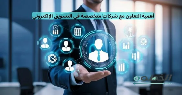 أهمية التعاون مع شركات متخصصة في التسويق الإلكتروني