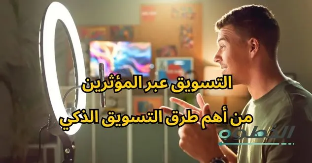 التسويق عبر المؤثرين من أهم طرق التسويق الذكي