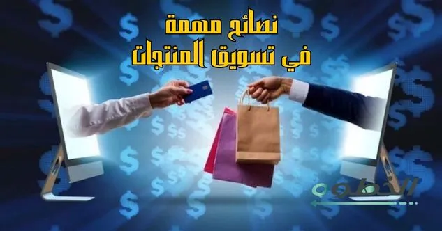 نصائح مهمة في كيفية التسويق لمنتج بنجاح