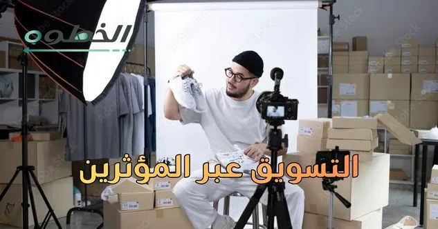 التسويق عبر المؤثرين من أقوى مجالات التسويق الإلكتروني اليوم