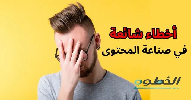 أخطاء شائعة في صناعة المحتوى
