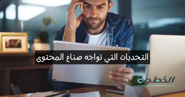 التحديات التي تواجه صناع المحتوى